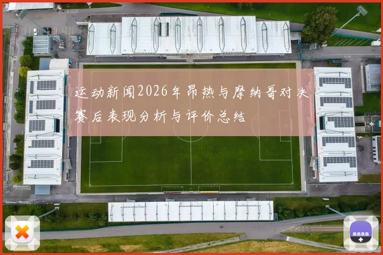 运动新闻2026年昂热与摩纳哥对决赛后表现分析与评价总结